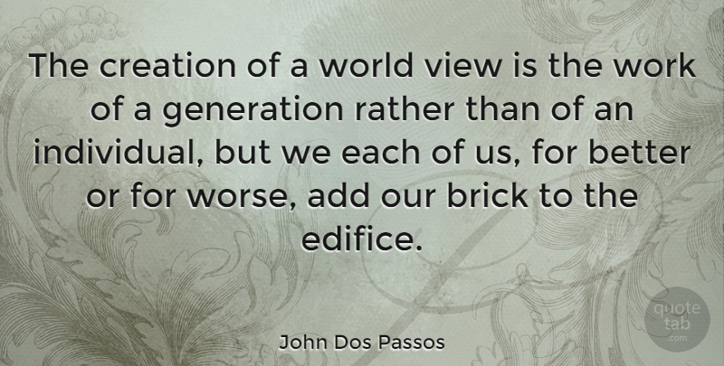 John Dos Passos Quote About Views, Generations, World: The Creation Of A World...