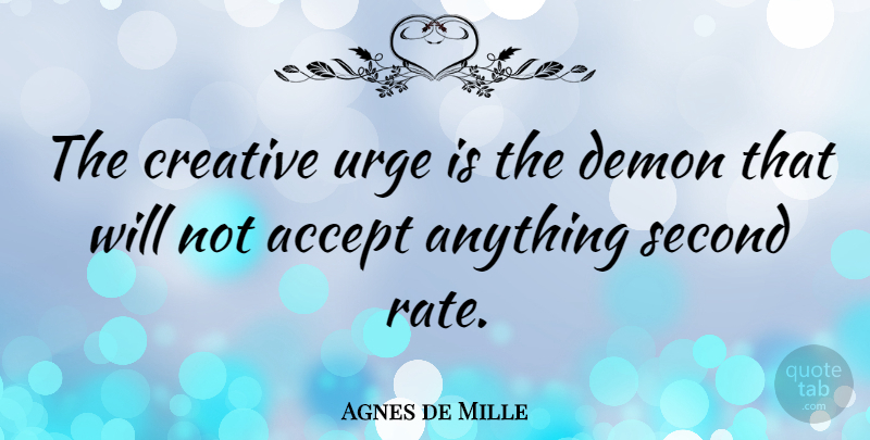 Agnes de Mille Quote About Creative, Demon, Accepting: The Creative Urge Is The...