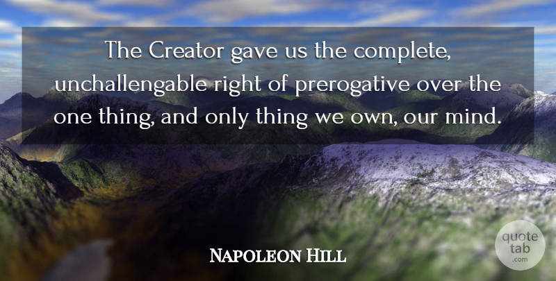 Napoleon Hill Quote About Mind, Creator, Prerogative: The Creator Gave Us The...