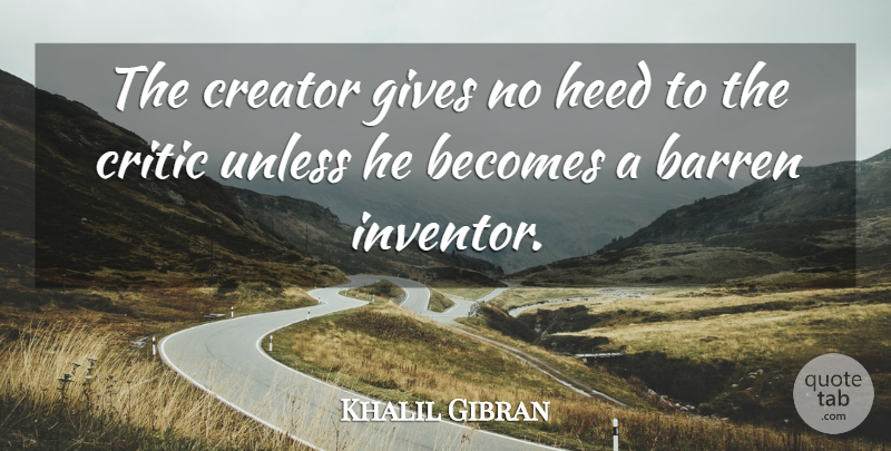 Khalil Gibran Quote About Giving, Barren, Critics: The Creator Gives No Heed...