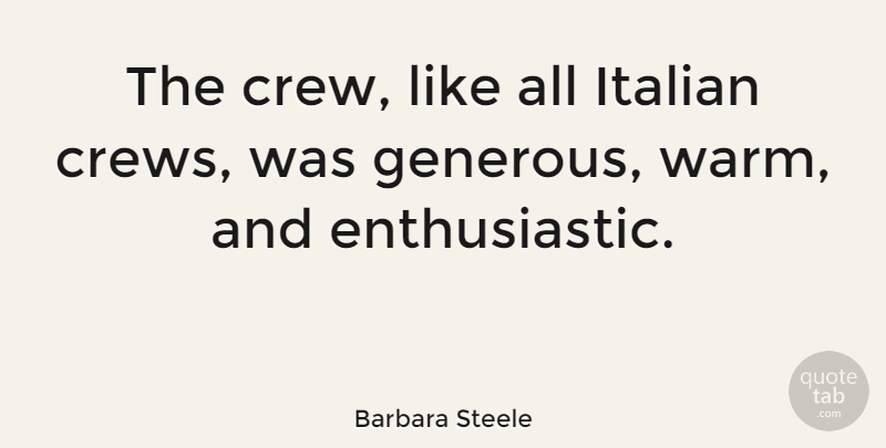 Barbara Steele Quote About Italian, Crew, Enthusiastic: The Crew Like All Italian...