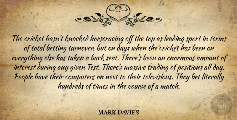 Mark Davies Quote About Amount, Betting, Computers, Course, Cricket: The Cricket Hasnt Knocked Horseracing...