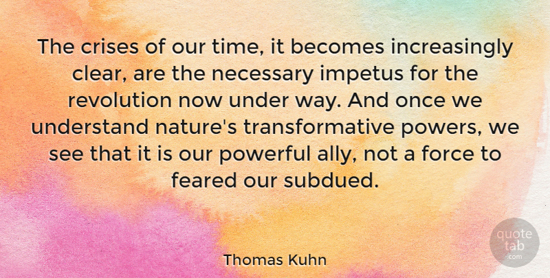 Thomas Kuhn Quote About Powerful, Way, Revolution: The Crises Of Our Time...