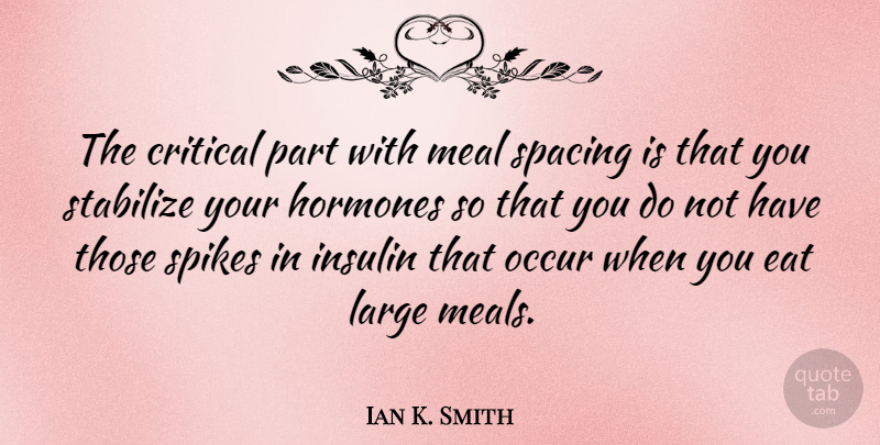 Ian K. Smith Quote About Meals, Hormones, Insulin: The Critical Part With Meal...