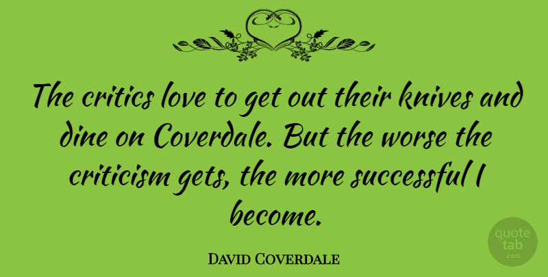 David Coverdale Quote About Successful, Knives, Criticism: The Critics Love To Get...