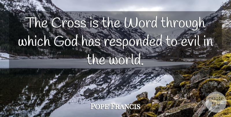 Pope Francis Quote About Evil, World, Crosses: The Cross Is The Word...