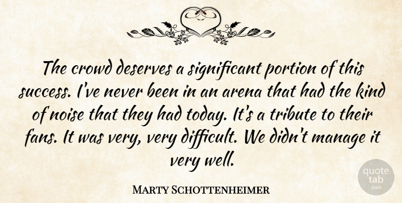 Marty Schottenheimer Quote About Arena, Crowd, Deserves, Manage, Noise: The Crowd Deserves A Significant...