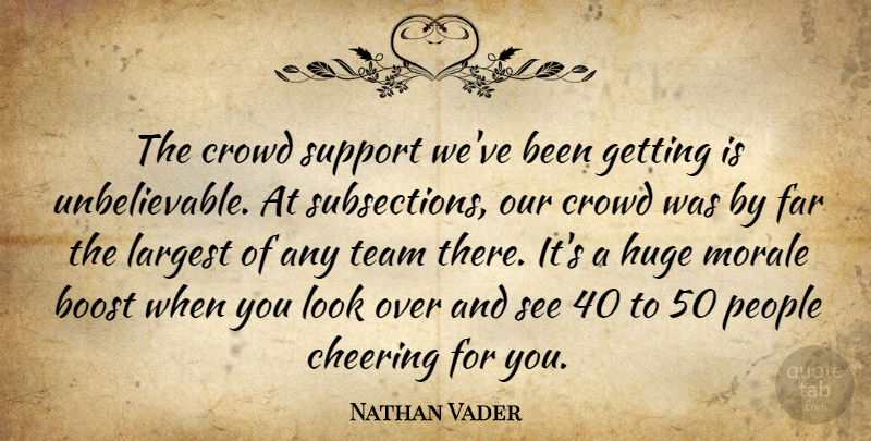 Nathan Vader Quote About Boost, Cheering, Crowd, Far, Huge: The Crowd Support Weve Been...