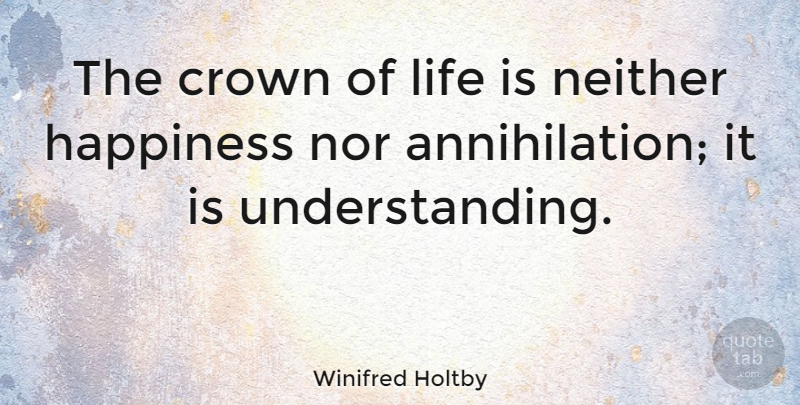 Winifred Holtby Quote About Inspirational Life, Understanding, Crowns: The Crown Of Life Is...
