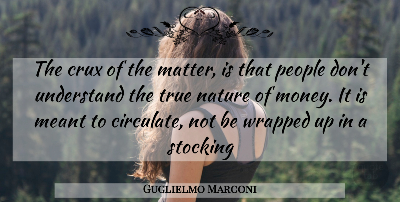 Guglielmo Marconi Quote About People, Matter, Crux: The Crux Of The Matter...