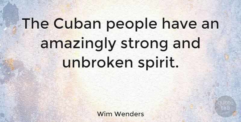 Wim Wenders Quote About Strong, People, Unbroken: The Cuban People Have An...