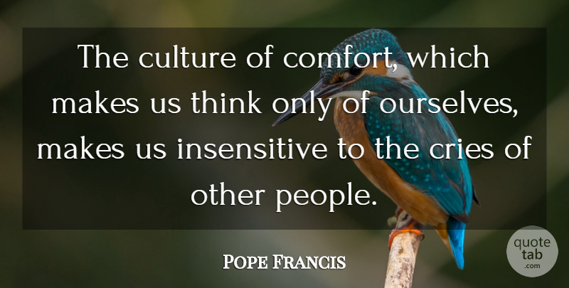 Pope Francis Quote About Thinking, People, Culture: The Culture Of Comfort Which...