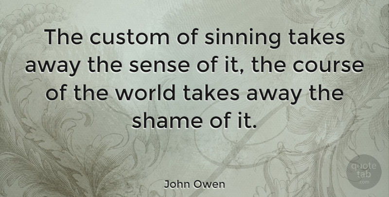 John Owen Quote About World, Shame, Courses: The Custom Of Sinning Takes...