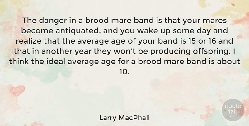 Larry MacPhail Quote About Age, Average, Danger, Ideal, Producing: The Danger In A Brood...