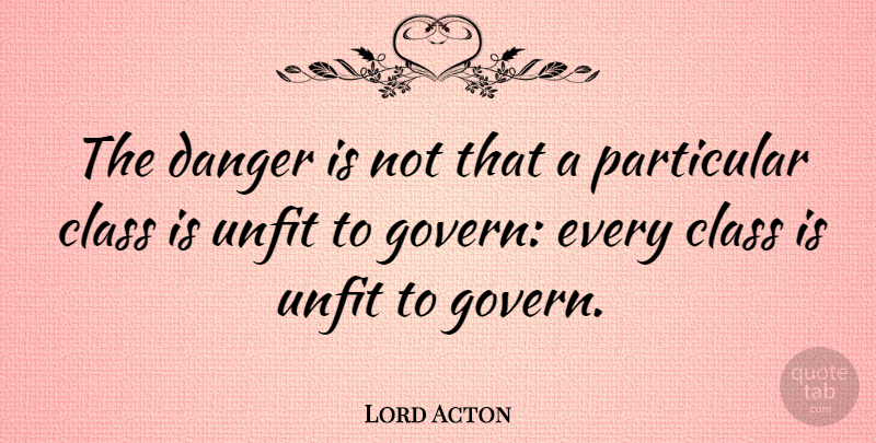 Lord Acton Quote About Government, Class, Rights: The Danger Is Not That...