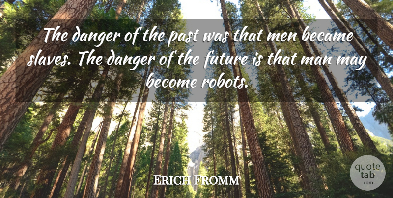 Erich Fromm Quote About Future, Past, Men: The Danger Of The Past...