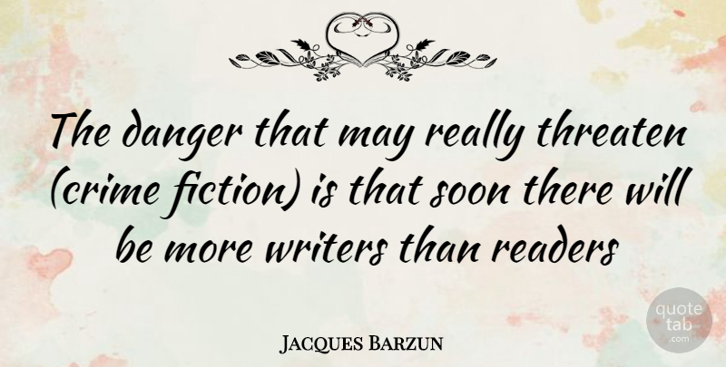 Jacques Barzun Quote About May, Fiction, Crime: The Danger That May Really...