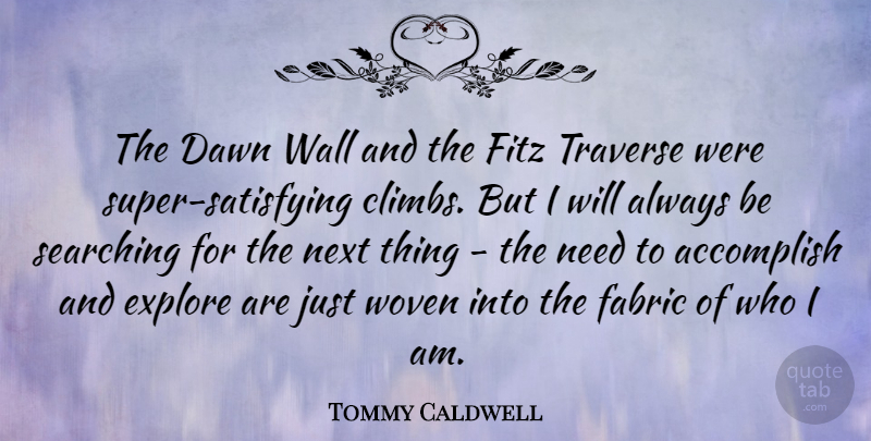 Tommy Caldwell Quote About Accomplish, Dawn, Explore, Fabric, Next: The Dawn Wall And The...
