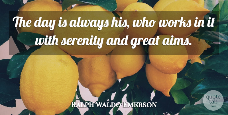 Ralph Waldo Emerson Quote About Wise, Serenity, Aim: The Day Is Always His...