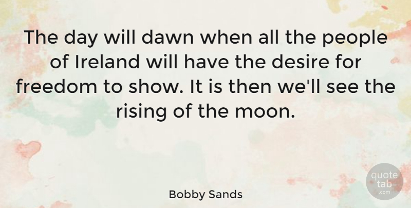 Bobby Sands Quote About Dawn, Freedom, Ireland, People, Rising: The Day Will Dawn When...