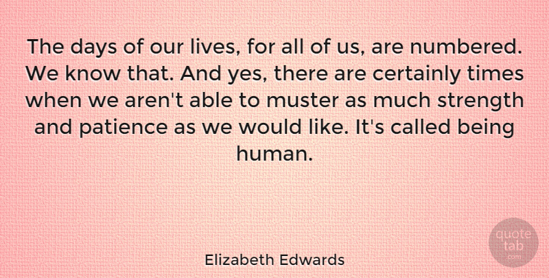 Elizabeth Edwards Quote About Strength, Patience, Able: The Days Of Our Lives...
