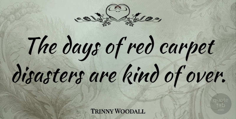 Trinny Woodall Quote About Carpet: The Days Of Red Carpet...