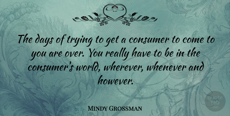 Mindy Grossman Quote About Trying, Whenever: The Days Of Trying To...