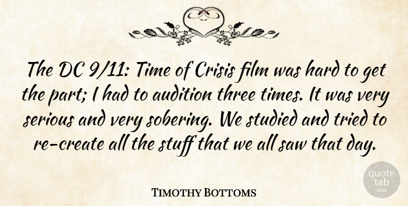 Timothy Bottoms Quote About Audition, Dc, Hard, Saw, Serious: The Dc 9 11 Time...