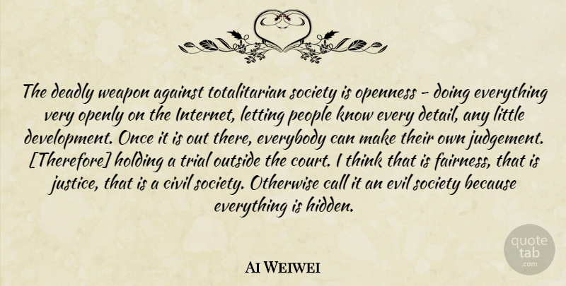 Ai Weiwei Quote About Thinking, Evil, Justice: The Deadly Weapon Against Totalitarian...