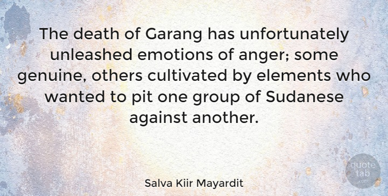 Salva Kiir Mayardit Quote About Against, Anger, Cultivated, Death, Elements: The Death Of Garang Has...