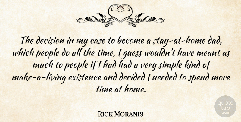 Rick Moranis Quote About Case, Dad, Decided, Decision, Existence: The Decision In My Case...