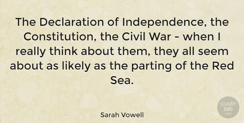 Sarah Vowell Quote About Civil, Likely, Parting, Seem, War: The Declaration Of Independence The...