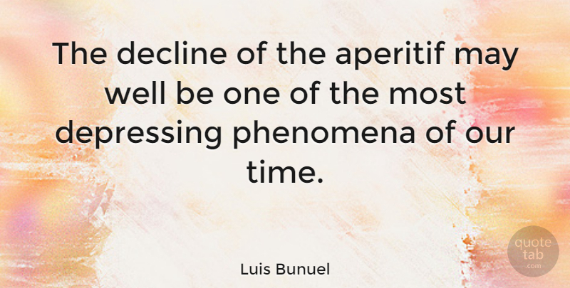 Luis Bunuel Quote About Depressing, Time, Alcohol: The Decline Of The Aperitif...
