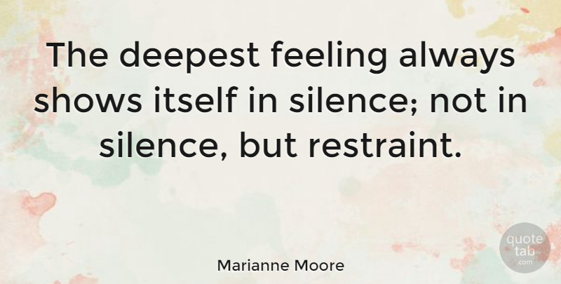 Marianne Moore Quote About American Poet, Itself, Shows: The Deepest Feeling Always Shows...