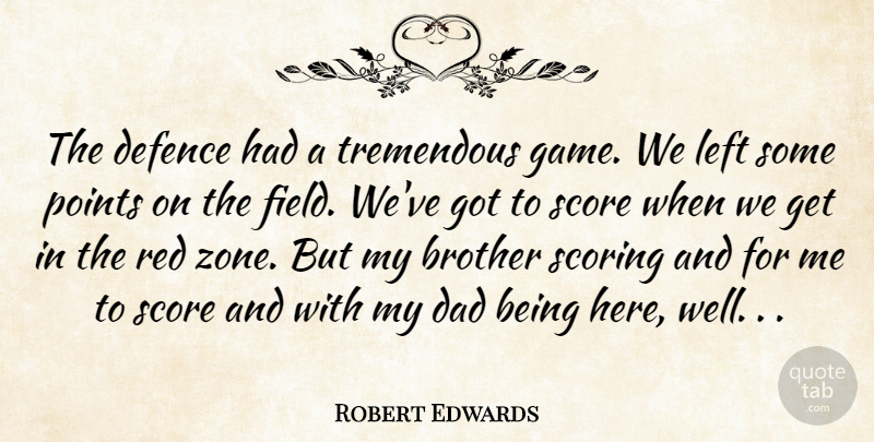 Robert Edwards Quote About Brother, Dad, Defence, Left, Points: The Defence Had A Tremendous...