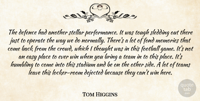 Tom Higgins Quote About Bring, Defence, Easy, Fond, Football: The Defence Had Another Stellar...