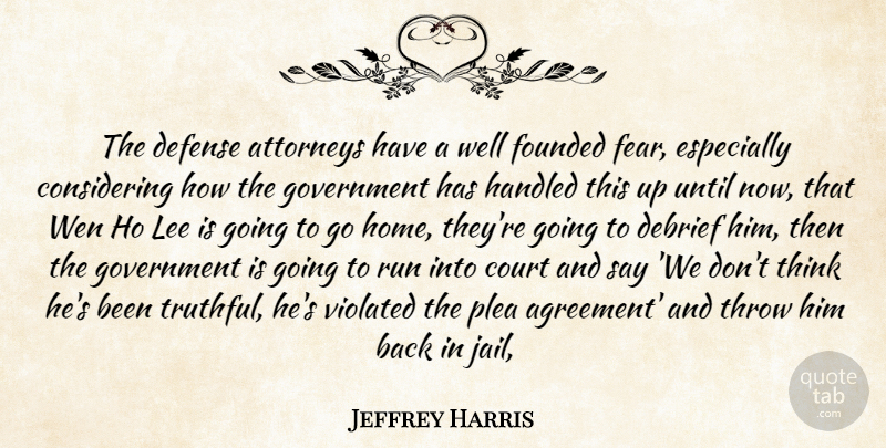 Jeffrey Harris Quote About Attorneys, Court, Defense, Founded, Government: The Defense Attorneys Have A...