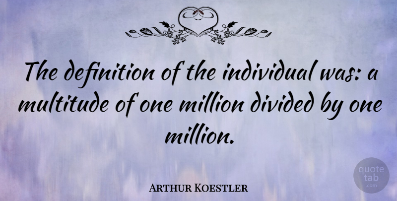 Arthur Koestler Quote About Individuality, Definitions, Multitudes: The Definition Of The Individual...