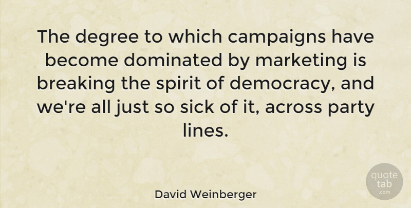 David Weinberger Quote About Across, Breaking, Campaigns, Degree, Dominated: The Degree To Which Campaigns...