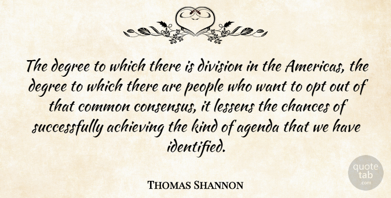 Thomas Shannon Quote About Achieving, Agenda, Chances, Common, Degree: The Degree To Which There...