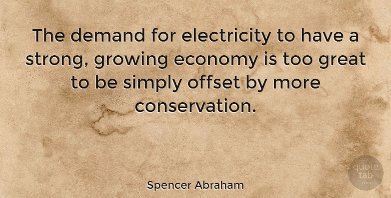 Spencer Abraham Quote About Demand, Economy, Electricity, Great, Growing: The Demand For Electricity To...