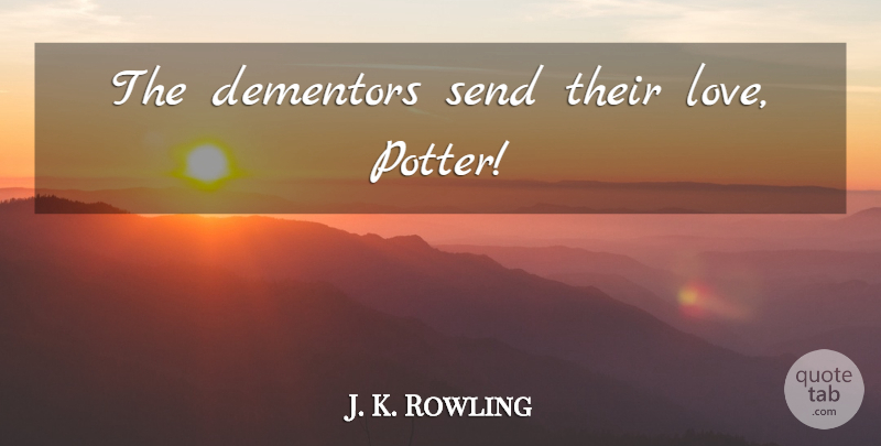 J. K. Rowling Quote About Mentor, Potters, Dementors: The Dementors Send Their Love...