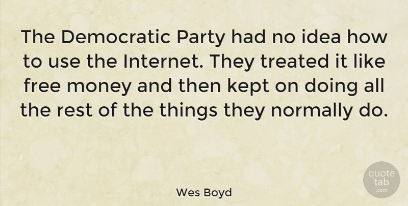 Wes Boyd Quote About Party, Ideas, Use: The Democratic Party Had No...
