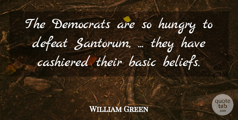 William Green Quote About Basic, Defeat, Democrats, Hungry: The Democrats Are So Hungry...
