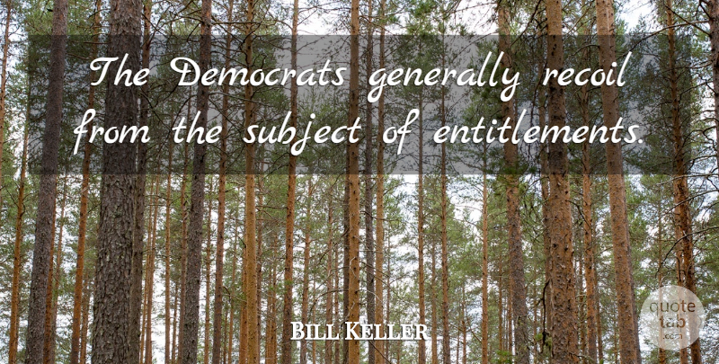 Bill Keller Quote About Entitlement, Democrat, Recoil: The Democrats Generally Recoil From...