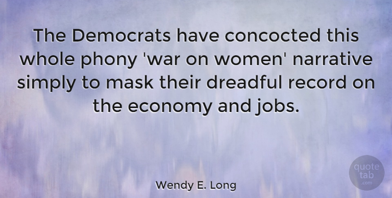 Wendy E. Long Quote About Democrats, Dreadful, Economy, Narrative, Phony: The Democrats Have Concocted This...
