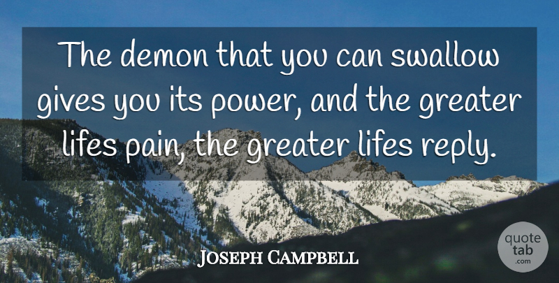 Joseph Campbell Quote About Demon, Gives, Greater, Swallow: The Demon That You Can...