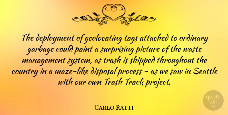 Carlo Ratti Quote About Attached, Country, Disposal, Garbage, Ordinary: The Deployment Of Geolocating Tags...