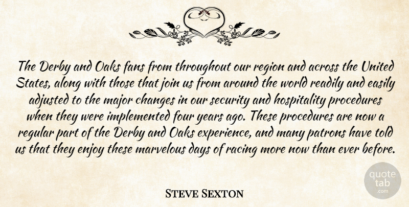 Steve Sexton Quote About Across, Adjusted, Along, Changes, Days: The Derby And Oaks Fans...