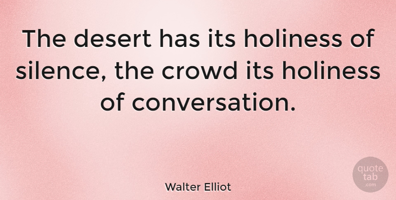 Walter Elliot Quote About Crowd, Desert, Holiness: The Desert Has Its Holiness...